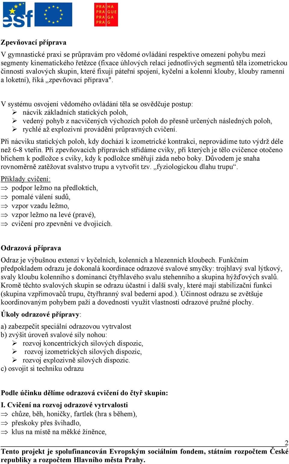 V systému osvojení vědomého ovládání těla se osvědčuje postup: nácvik základních statických poloh, vedený pohyb z nacvičených výchozích poloh do přesně určených následných poloh, rychlé až explozivní