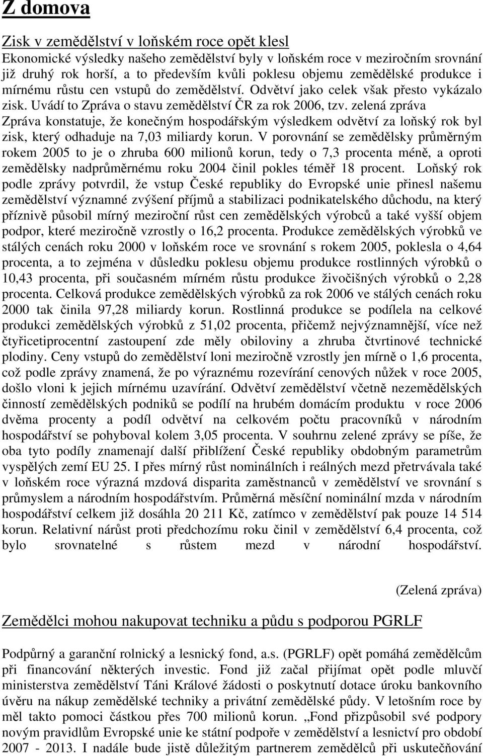 zelená zpráva Zpráva konstatuje, že konečným hospodářským výsledkem odvětví za loňský rok byl zisk, který odhaduje na 7,03 miliardy korun.