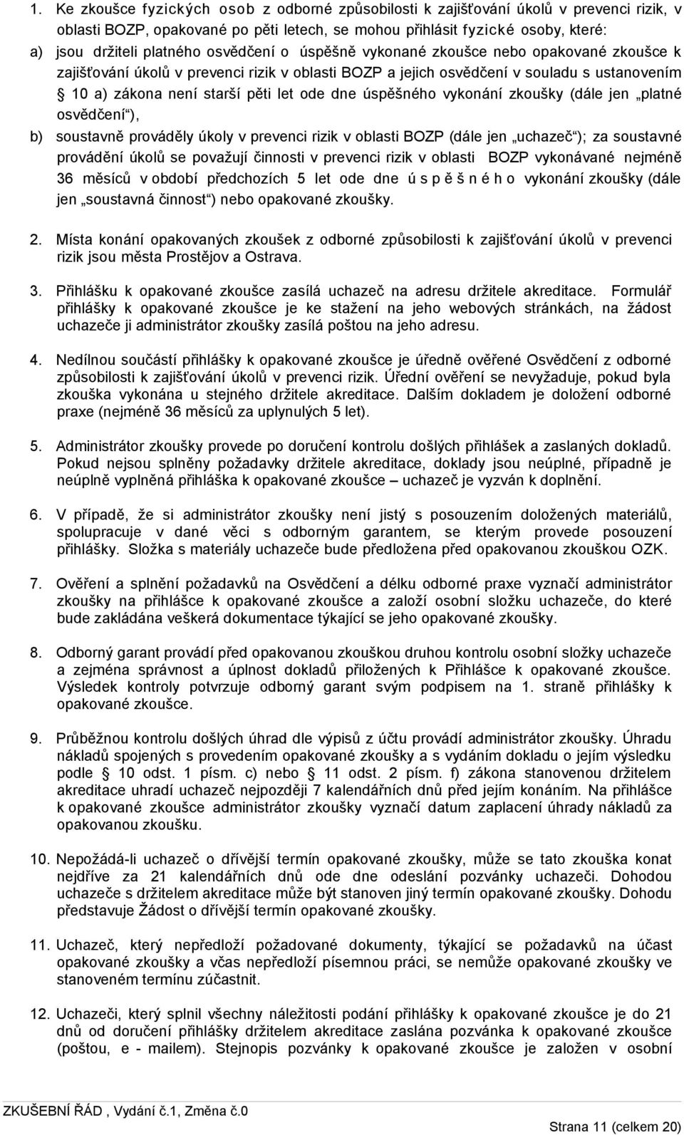 úspěšného vykonání zkoušky (dále jen platné osvědčení ), b) soustavně prováděly úkoly v prevenci rizik v oblasti BOZP (dále jen uchazeč ); za soustavné provádění úkolů se považují činnosti v prevenci