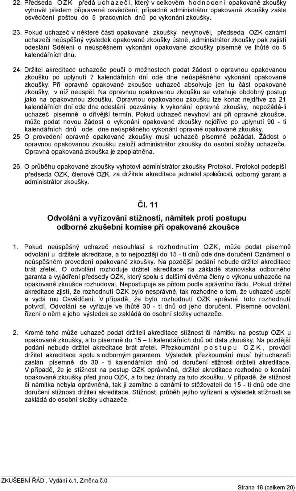 Pokud uchazeč v některé části opakované zkoušky nevyhověl, předseda OZK oznámí uchazeči neúspěšný výsledek opakované zkoušky ústně, administrátor zkoušky pak zajistí odeslání Sdělení o neúspěšném