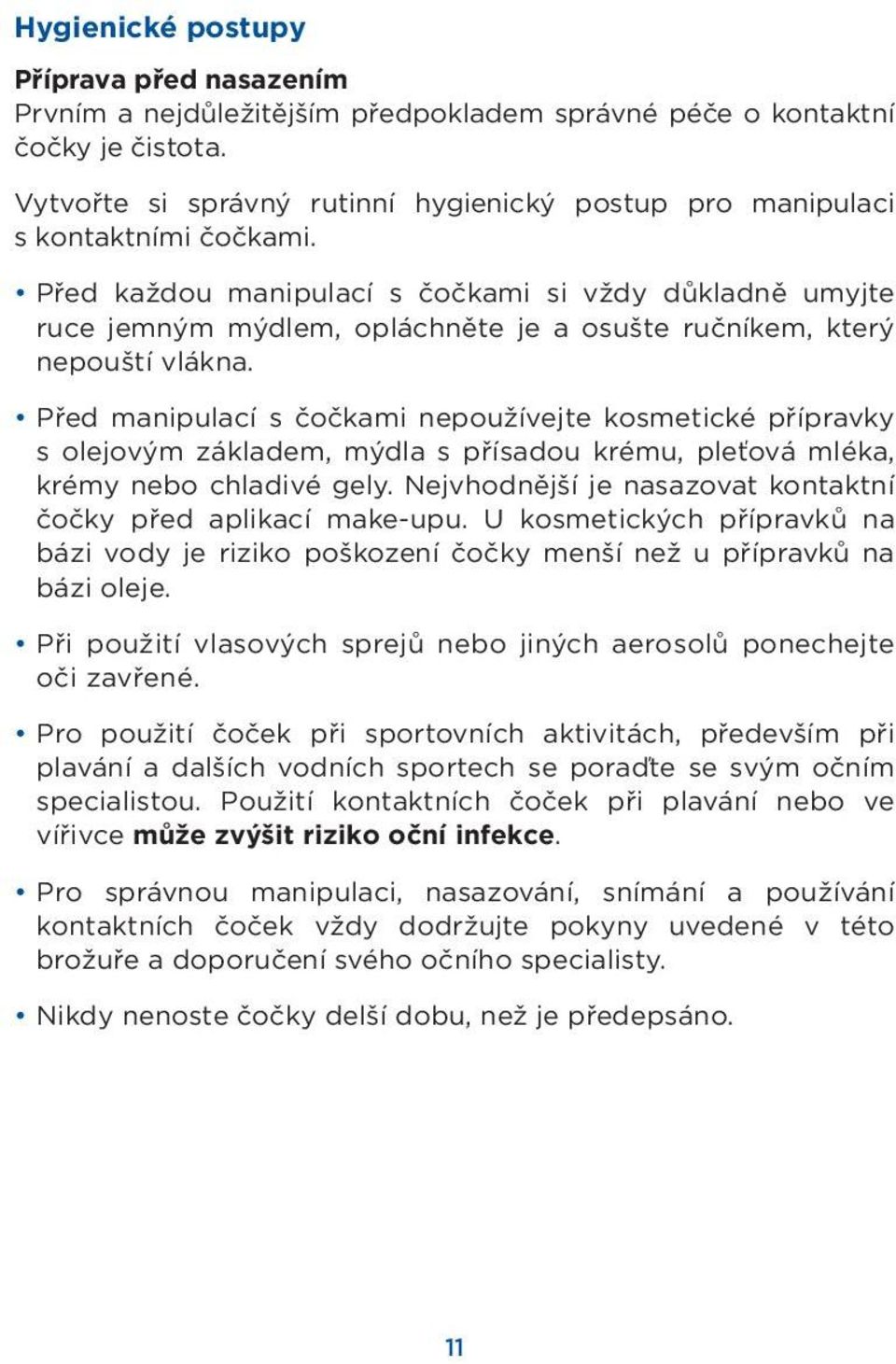 Před každou manipulací s čočkami si vždy důkladně umyjte ruce jemným mýdlem, opláchněte je a osušte ručníkem, který nepouští vlákna.