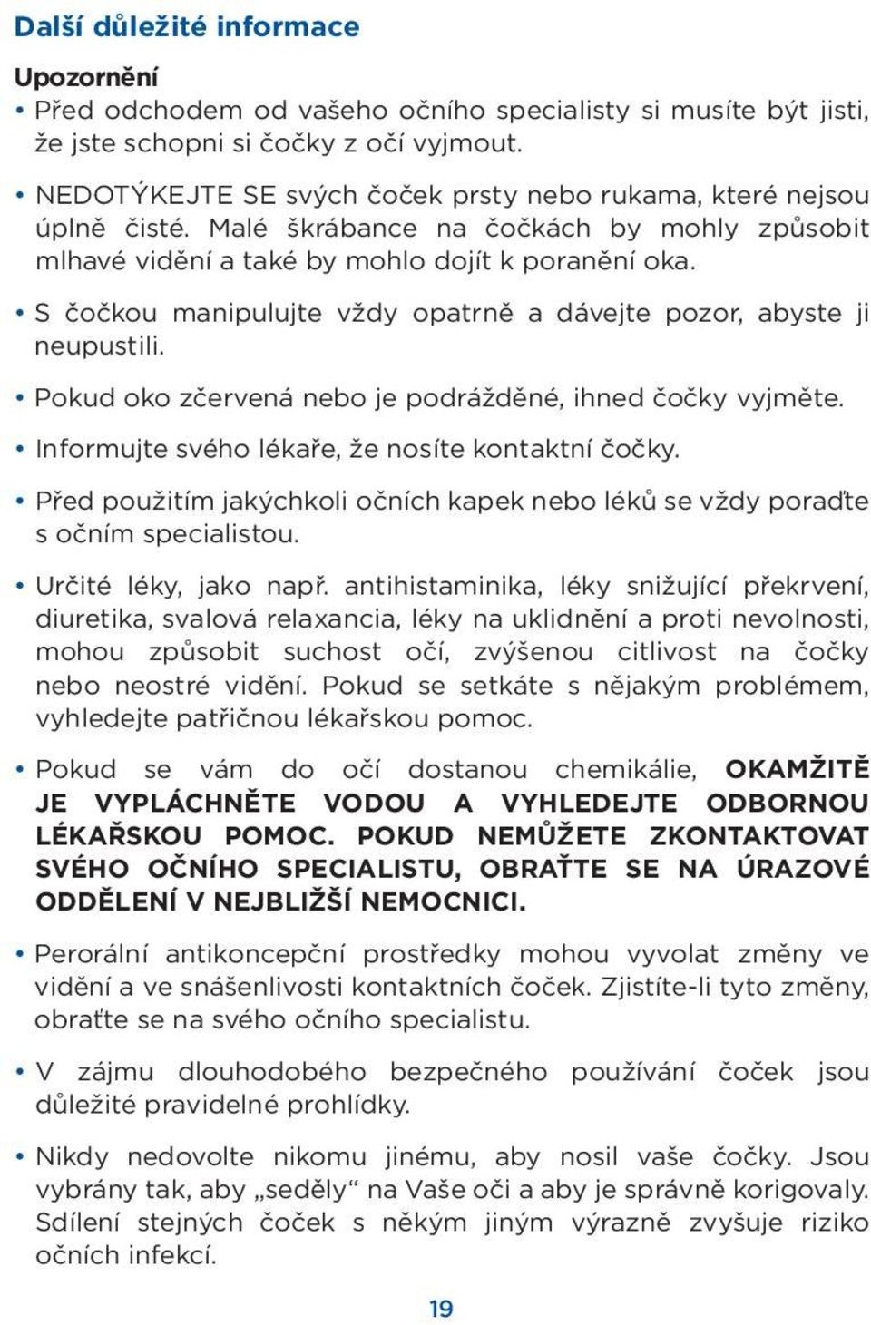 S čočkou manipulujte vždy opatrně a dávejte pozor, abyste ji neupustili. Pokud oko zčervená nebo je podrážděné, ihned čočky vyjměte. Informujte svého lékaře, že nosíte kontaktní čočky.