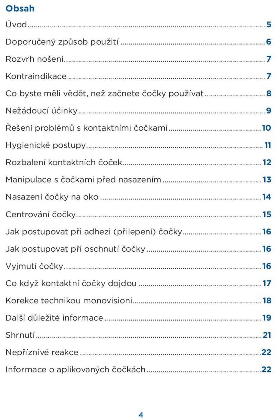 .. 13 Nasazení čočky na oko... 14 Centrování čočky... 15 Jak postupovat při adhezi (přilepení) čočky... 16 Jak postupovat při oschnutí čočky... 16 Vyjmutí čočky.