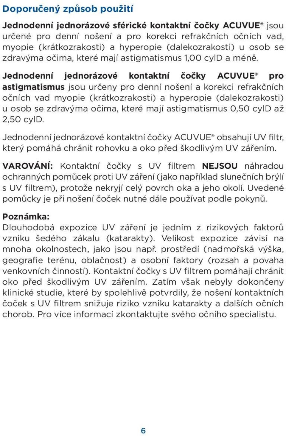 Jednodenní jednorázové kontaktní čočky ACUVUE pro astigmatismus jsou určeny pro denní nošení a korekci refrakčních očních vad myopie (krátkozrakosti) a hyperopie (dalekozrakosti) u osob se zdravýma