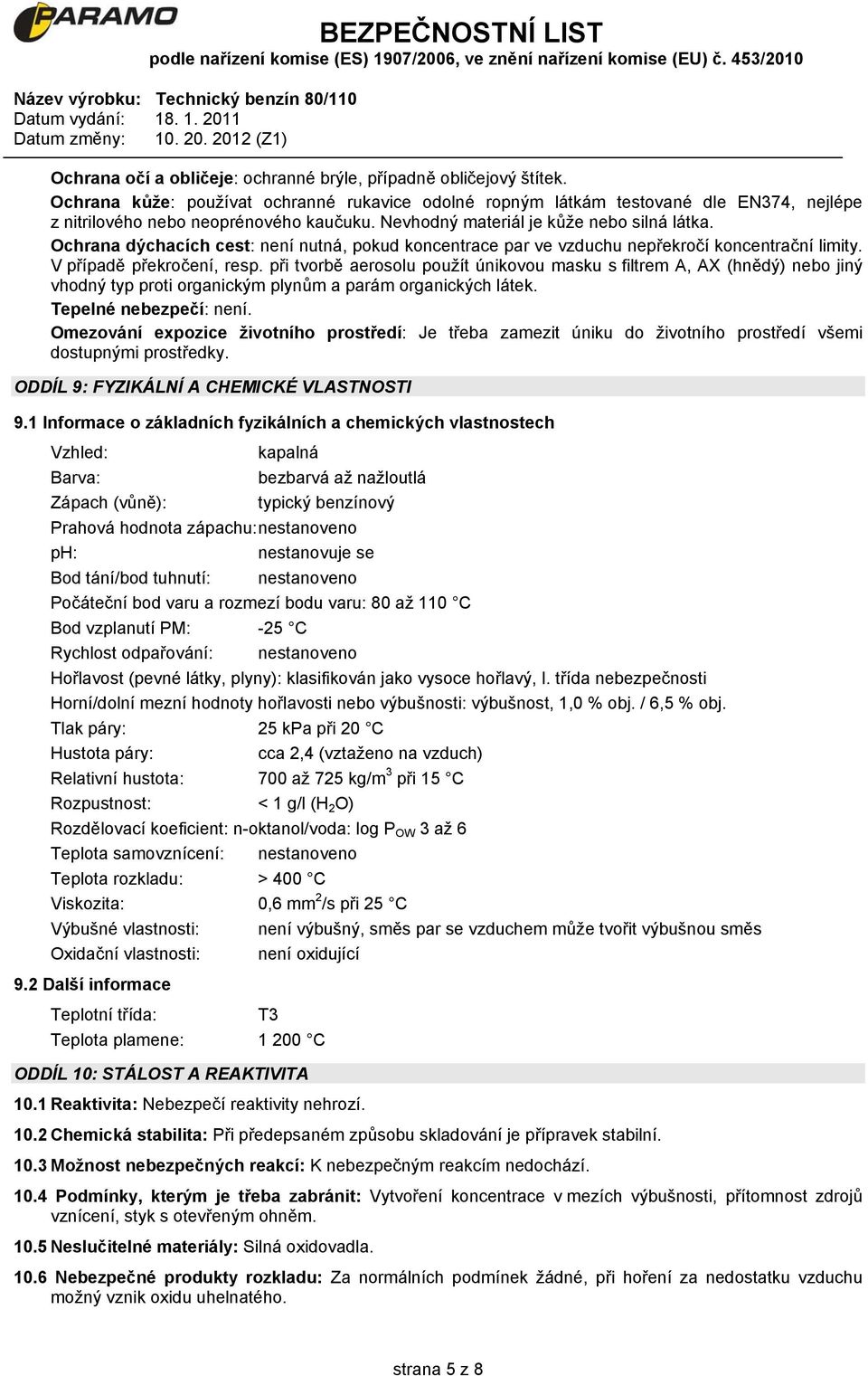 při tvorbě aerosolu použít únikovou masku s filtrem A, AX (hnědý) nebo jiný vhodný typ proti organickým plynům a parám organických látek. Tepelné nebezpečí: není.