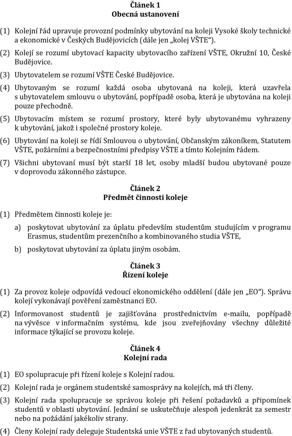 (4) Ubytovaným se rozumí každá osoba ubytovaná na koleji, která uzavřela s ubytovatelem smlouvu o ubytování, popřípadě osoba, která je ubytována na koleji pouze přechodně.