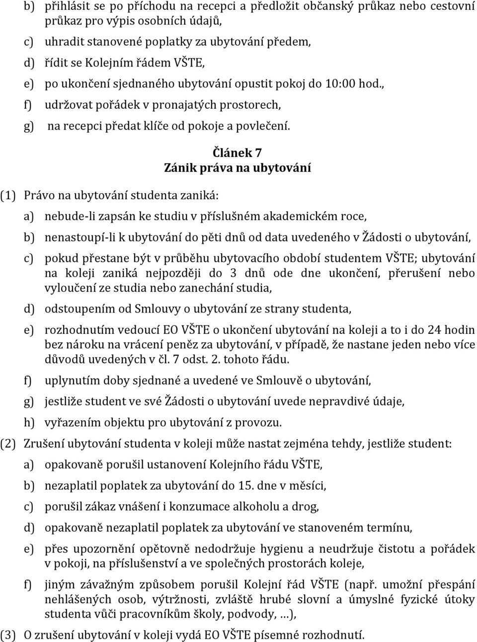 (1) Právo na ubytování studenta zaniká: Článek 7 Zánik práva na ubytování a) nebude-li zapsán ke studiu v příslušném akademickém roce, b) nenastoupí-li k ubytování do pěti dnů od data uvedeného v