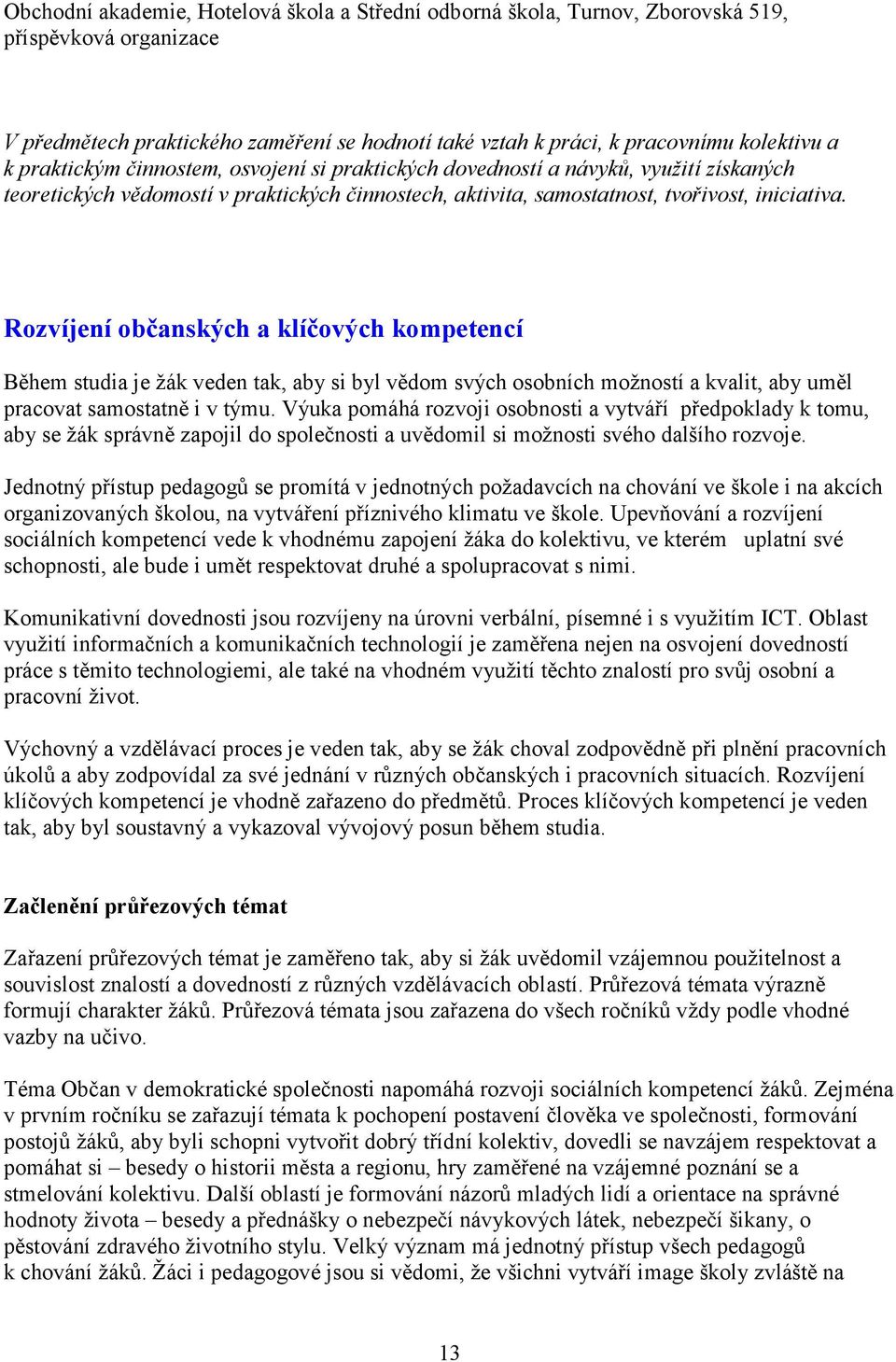 Rozvíjení občanských a klíčových kompetencí Během studia je žák veden tak, aby si byl vědom svých osobních možností a kvalit, aby uměl pracovat samostatně i v týmu.