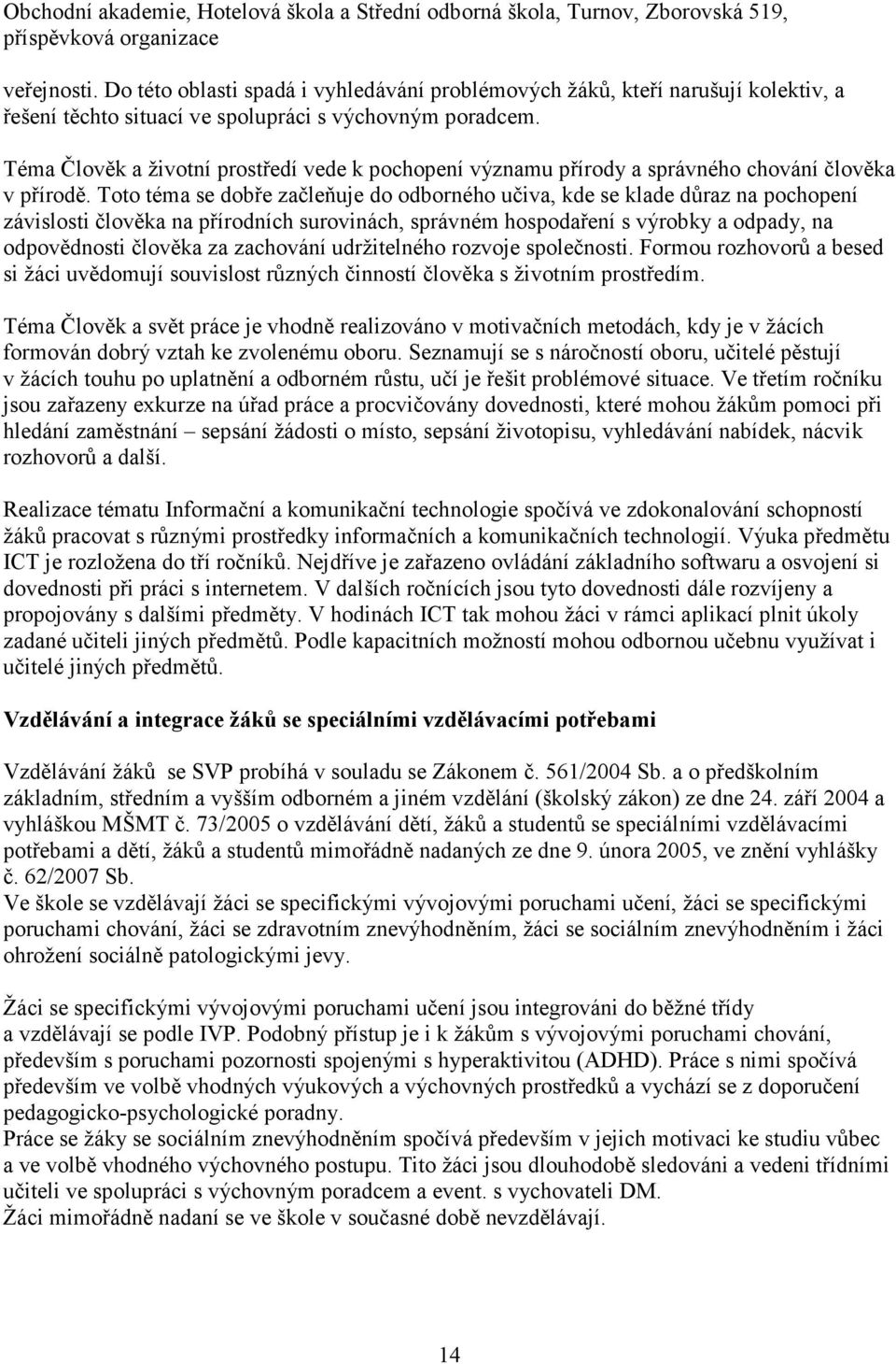 Toto téma se dobře začleňuje do odborného učiva, kde se klade důraz na pochopení závislosti člověka na přírodních surovinách, správném hospodaření s výrobky a odpady, na odpovědnosti člověka za