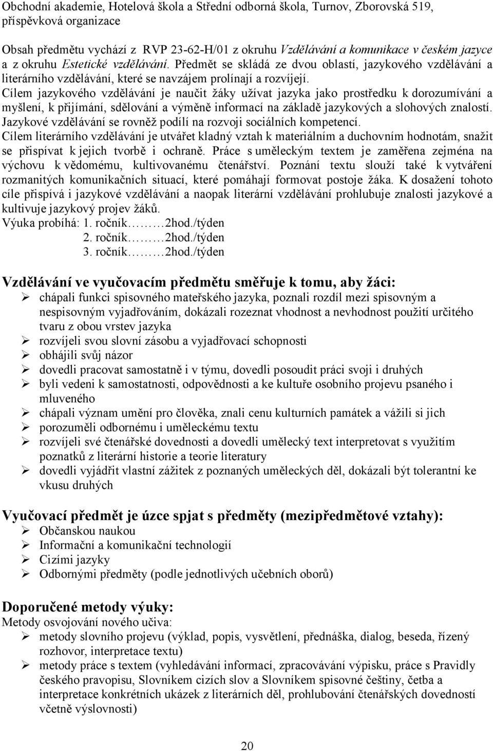 Cílem jazykového vzdělávání je naučit žáky užívat jazyka jako prostředku k dorozumívání a myšlení, k přijímání, sdělování a výměně informací na základě jazykových a slohových znalostí.