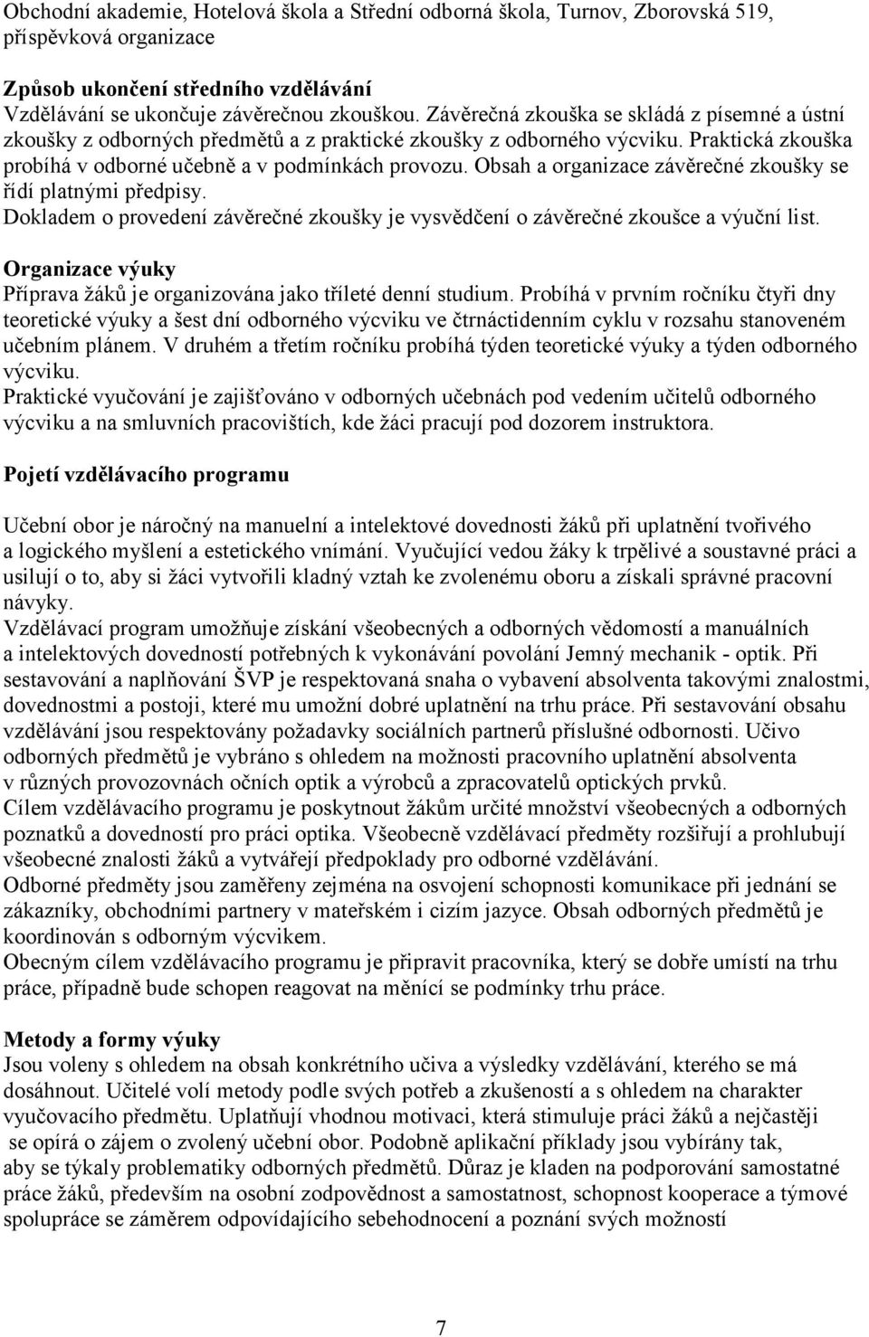 Dokladem o provedení závěrečné zkoušky je vysvědčení o závěrečné zkoušce a výuční list. Organizace výuky Příprava žáků je organizována jako tříleté denní studium.