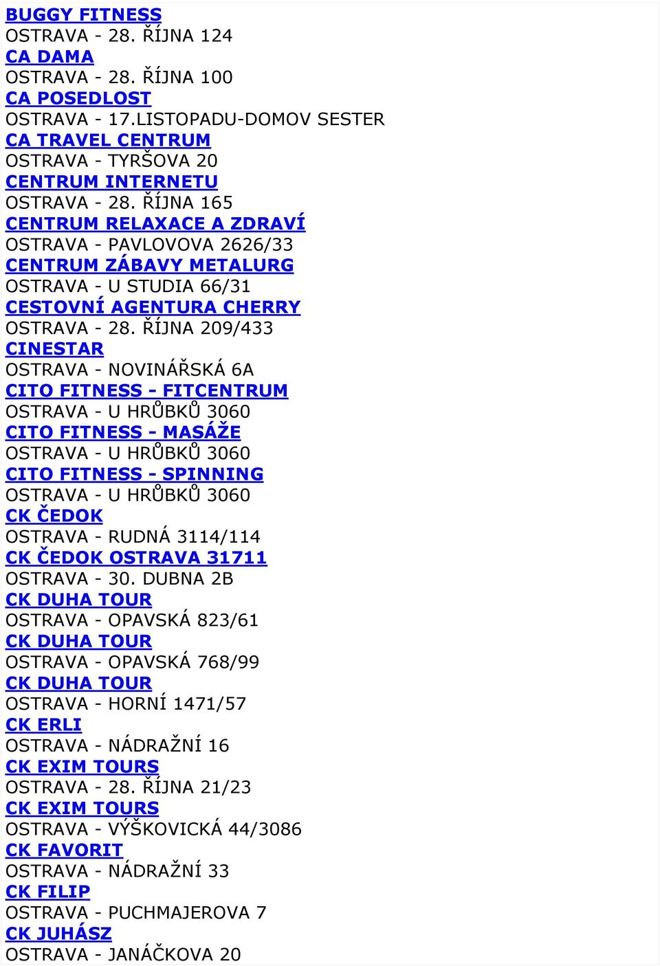 ŘÍJNA 209/433 CINESTAR OSTRAVA - NOVINÁŘSKÁ 6A CITO FITNESS - FITCENTRUM OSTRAVA - U HRŮBKŮ 3060 CITO FITNESS - MASÁŽE OSTRAVA - U HRŮBKŮ 3060 CITO FITNESS - SPINNING OSTRAVA - U HRŮBKŮ 3060 CK ČEDOK