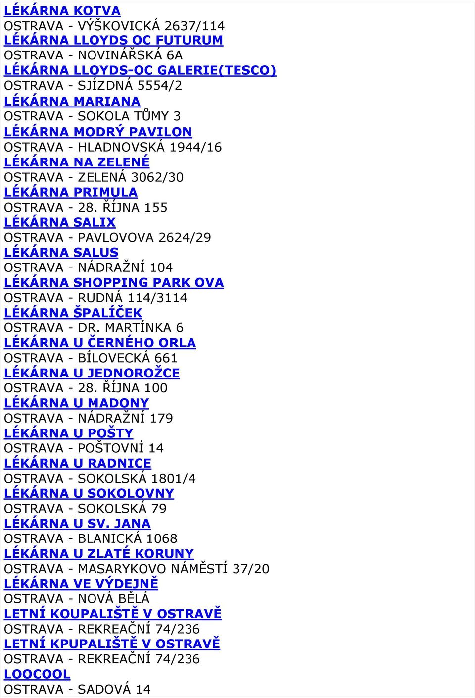 ŘÍJNA 155 LÉKÁRNA SALIX OSTRAVA - PAVLOVOVA 2624/29 LÉKÁRNA SALUS OSTRAVA - NÁDRAŽNÍ 104 LÉKÁRNA SHOPPING PARK OVA OSTRAVA - RUDNÁ 114/3114 LÉKÁRNA ŠPALÍČEK OSTRAVA - DR.