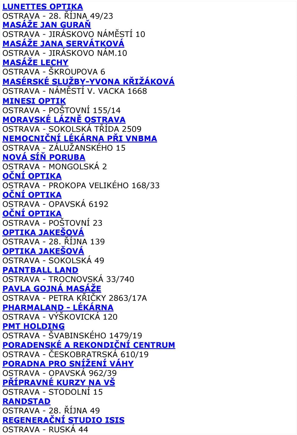 VACKA 1668 MINESI OPTIK OSTRAVA - POŠTOVNÍ 155/14 MORAVSKÉ LÁZNĚ OSTRAVA OSTRAVA - SOKOLSKÁ TŘÍDA 2509 NEMOCNIČNÍ LÉKÁRNA PŘI VNBMA OSTRAVA - ZÁLUŽANSKÉHO 15 NOVÁ SÍŇ PORUBA OSTRAVA - MONGOLSKÁ 2