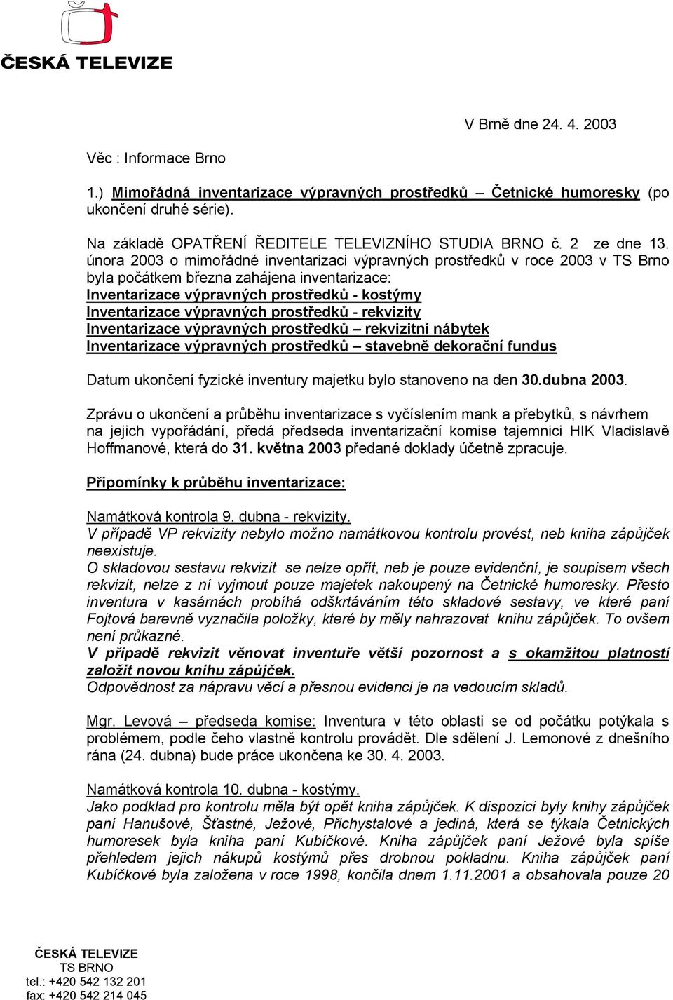 února 2003 o mimořádné inventarizaci výpravných prostředků v roce 2003 v TS Brno byla počátkem března zahájena inventarizace: Inventarizace výpravných prostředků - kostýmy Inventarizace výpravných