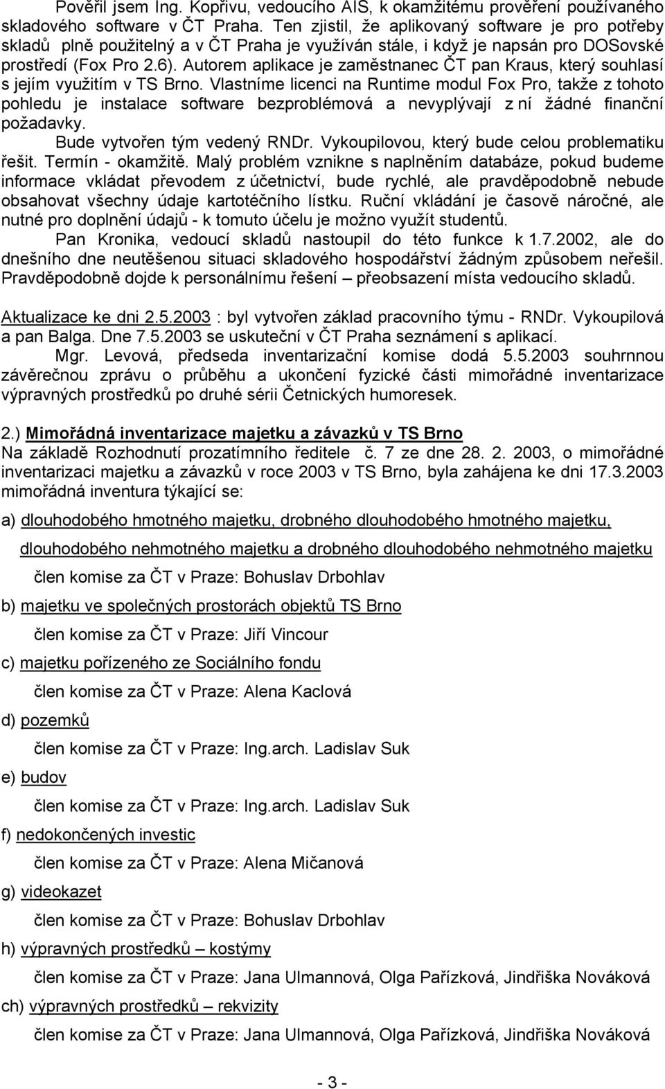 Autorem aplikace je zaměstnanec ČT pan Kraus, který souhlasí s jejím využitím v TS Brno.