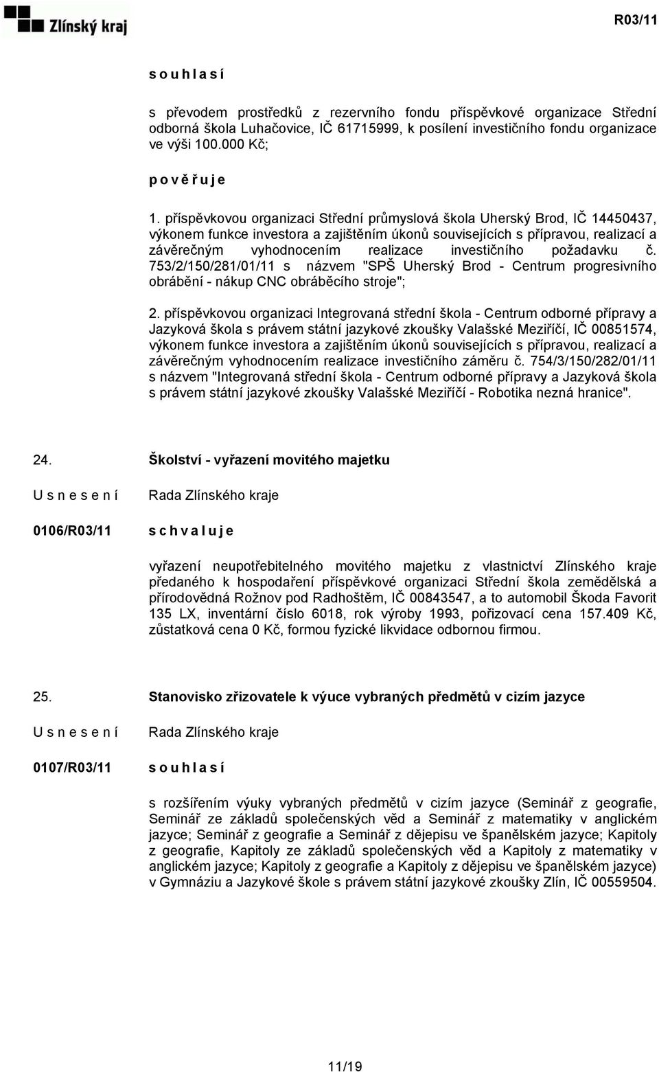 investičního požadavku č. 753/2/150/281/01/11 s názvem "SPŠ Uherský Brod - Centrum progresivního obrábění - nákup CNC obráběcího stroje"; 2.