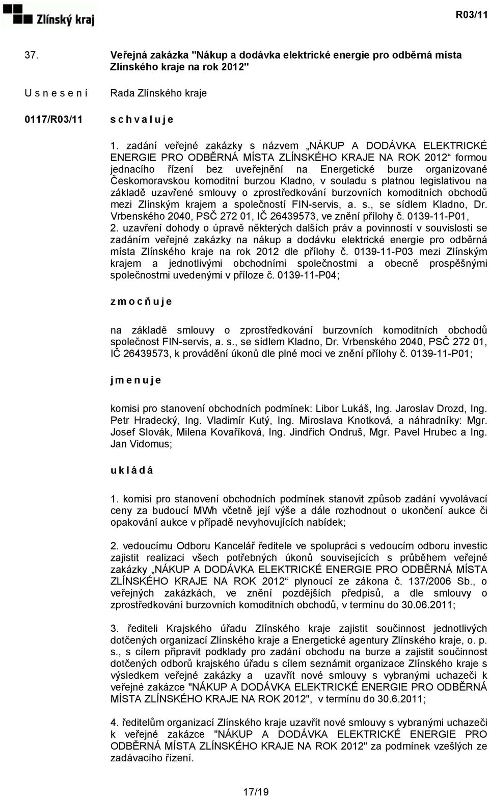 Českomoravskou komoditní burzou Kladno, v souladu s platnou legislativou na základě uzavřené smlouvy o zprostředkování burzovních komoditních obchodů mezi Zlínským krajem a společností FIN-servis, a.