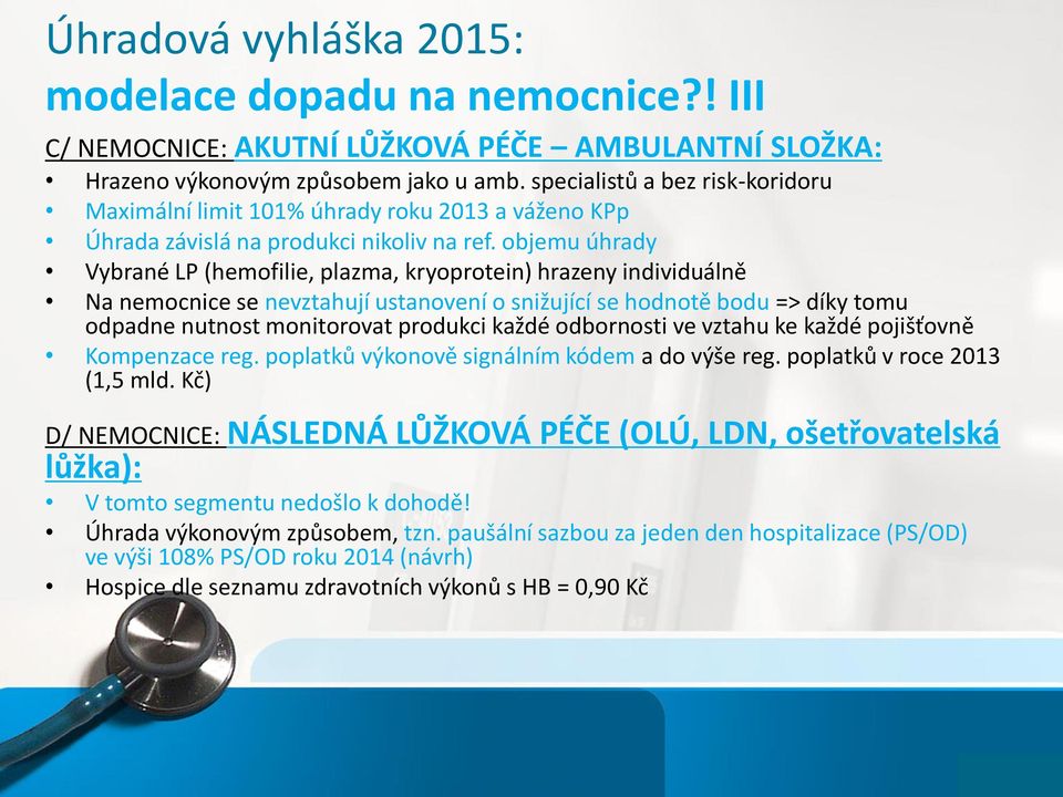 objemu úhrady Vybrané LP (hemofilie, plazma, kryoprotein) hrazeny individuálně Na nemocnice se nevztahují ustanovení o snižující se hodnotě bodu => díky tomu odpadne nutnost monitorovat produkci