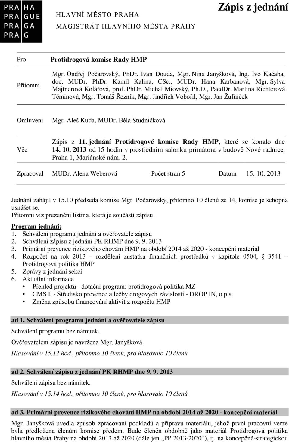 Jan Žufníček Omluveni Mgr. Aleš Kuda, MUDr. Běla Studničková Věc Zápis z 11. jednání Protidrogové komise Rady HMP, které se konalo dne 14. 10.