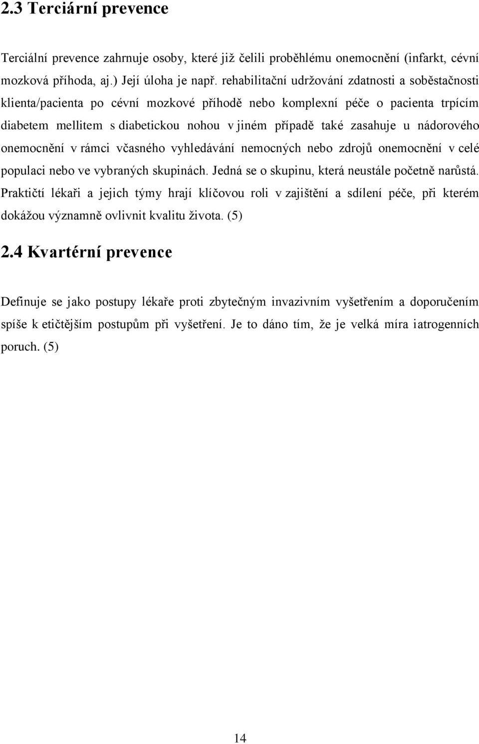 u nádorového onemocnění v rámci včasného vyhledávání nemocných nebo zdrojů onemocnění v celé populaci nebo ve vybraných skupinách. Jedná se o skupinu, která neustále početně narůstá.