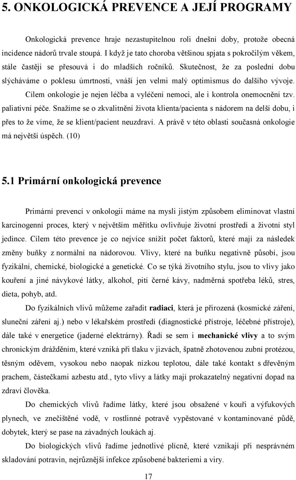 Skutečnost, že za poslední dobu slýcháváme o poklesu úmrtnosti, vnáší jen velmi malý optimismus do dalšího vývoje. Cílem onkologie je nejen léčba a vyléčení nemoci, ale i kontrola onemocnění tzv.