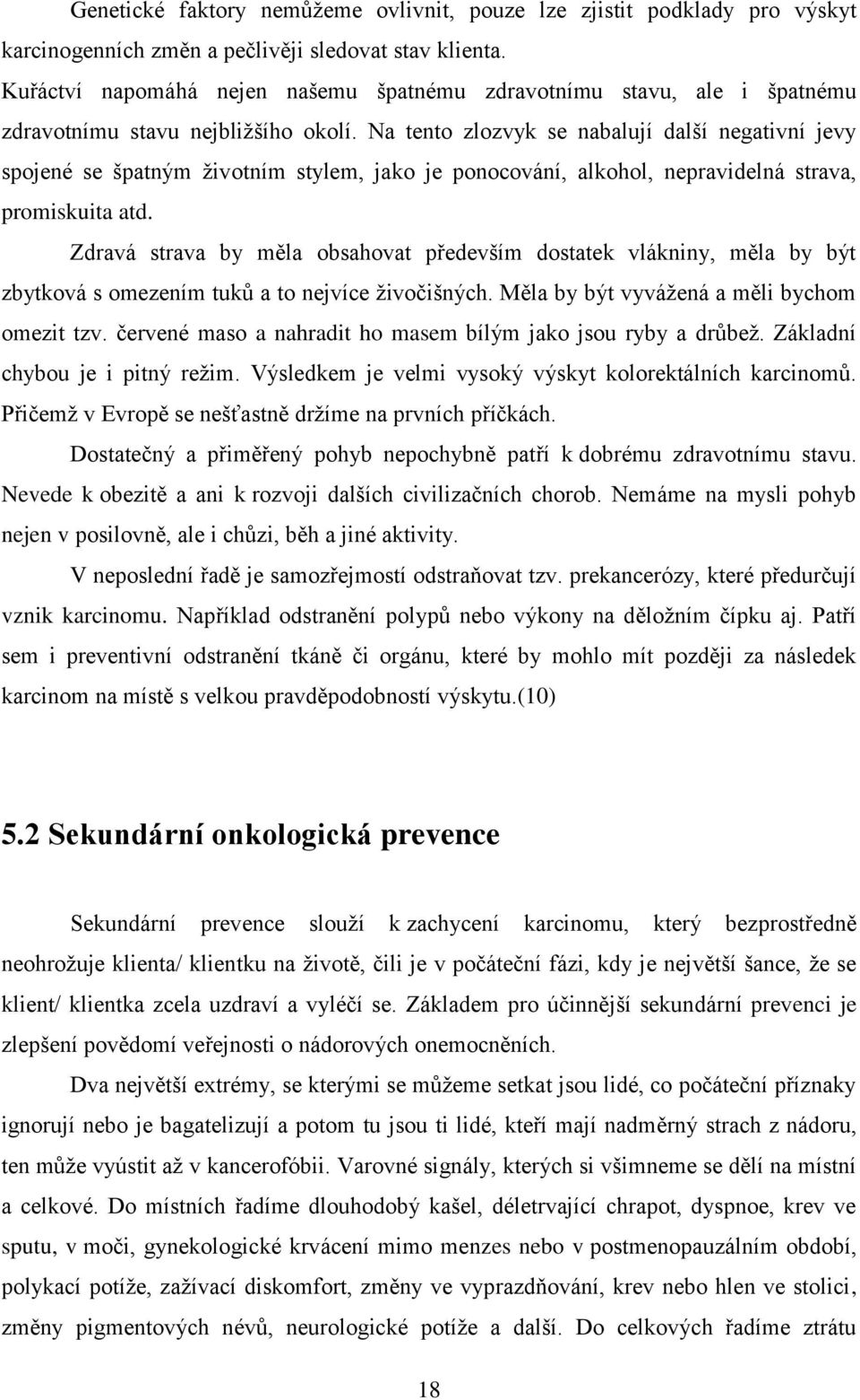 Na tento zlozvyk se nabalují další negativní jevy spojené se špatným životním stylem, jako je ponocování, alkohol, nepravidelná strava, promiskuita atd.