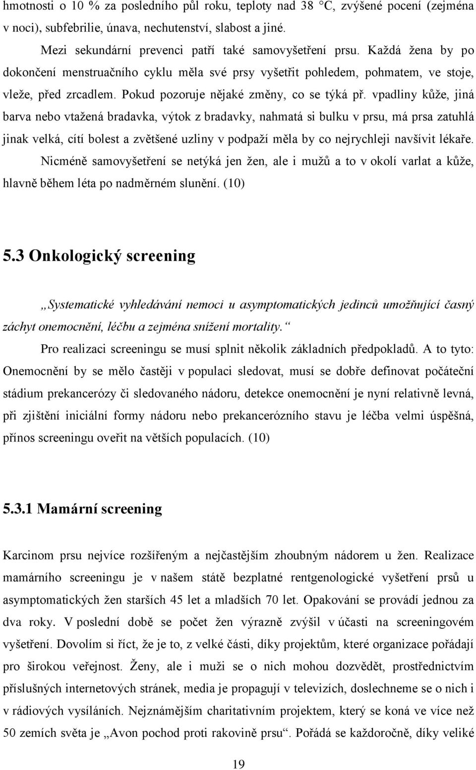 vpadliny kůže, jiná barva nebo vtažená bradavka, výtok z bradavky, nahmatá si bulku v prsu, má prsa zatuhlá jinak velká, cítí bolest a zvětšené uzliny v podpaží měla by co nejrychleji navšívit lékaře.