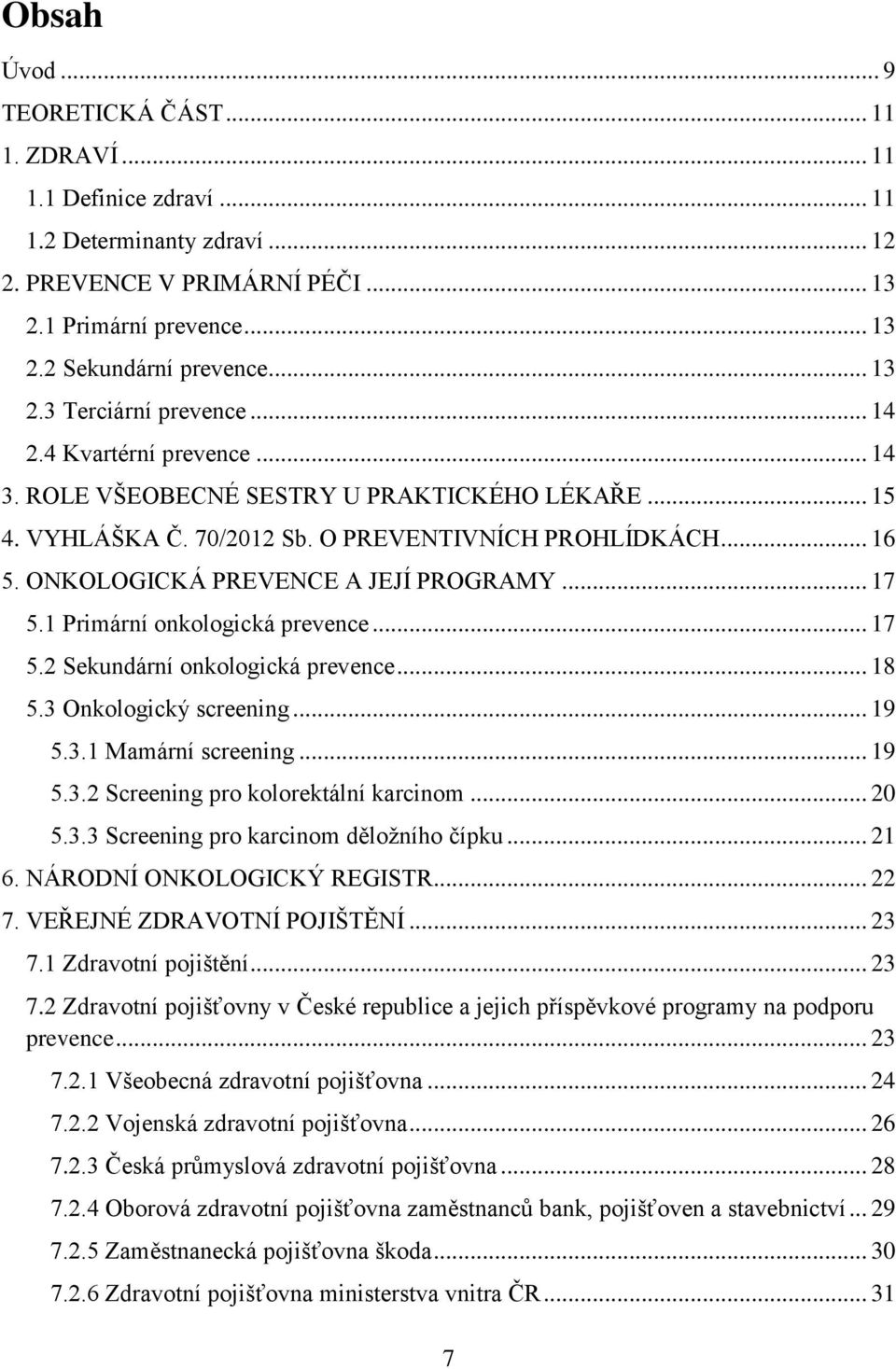 ONKOLOGICKÁ PREVENCE A JEJÍ PROGRAMY... 17 5.1 Primární onkologická prevence... 17 5.2 Sekundární onkologická prevence... 18 5.3 Onkologický screening... 19 5.3.1 Mamární screening... 19 5.3.2 Screening pro kolorektální karcinom.