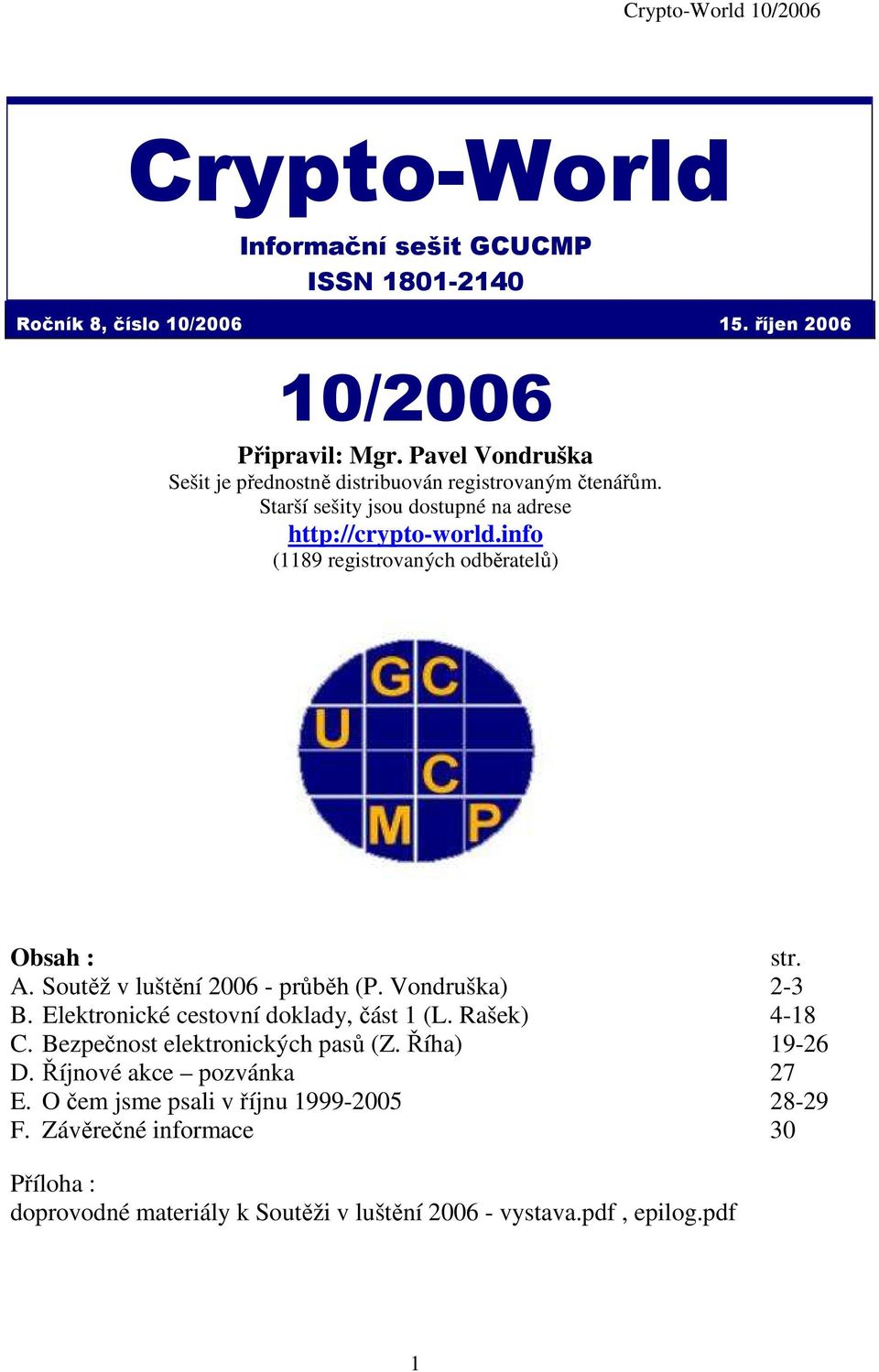 info (1189 registrovaných odběratelů) Obsah : str. A. Soutěž v luštění 2006 - průběh (P. Vondruška) 2-3 B. Elektronické cestovní doklady, část 1 (L.