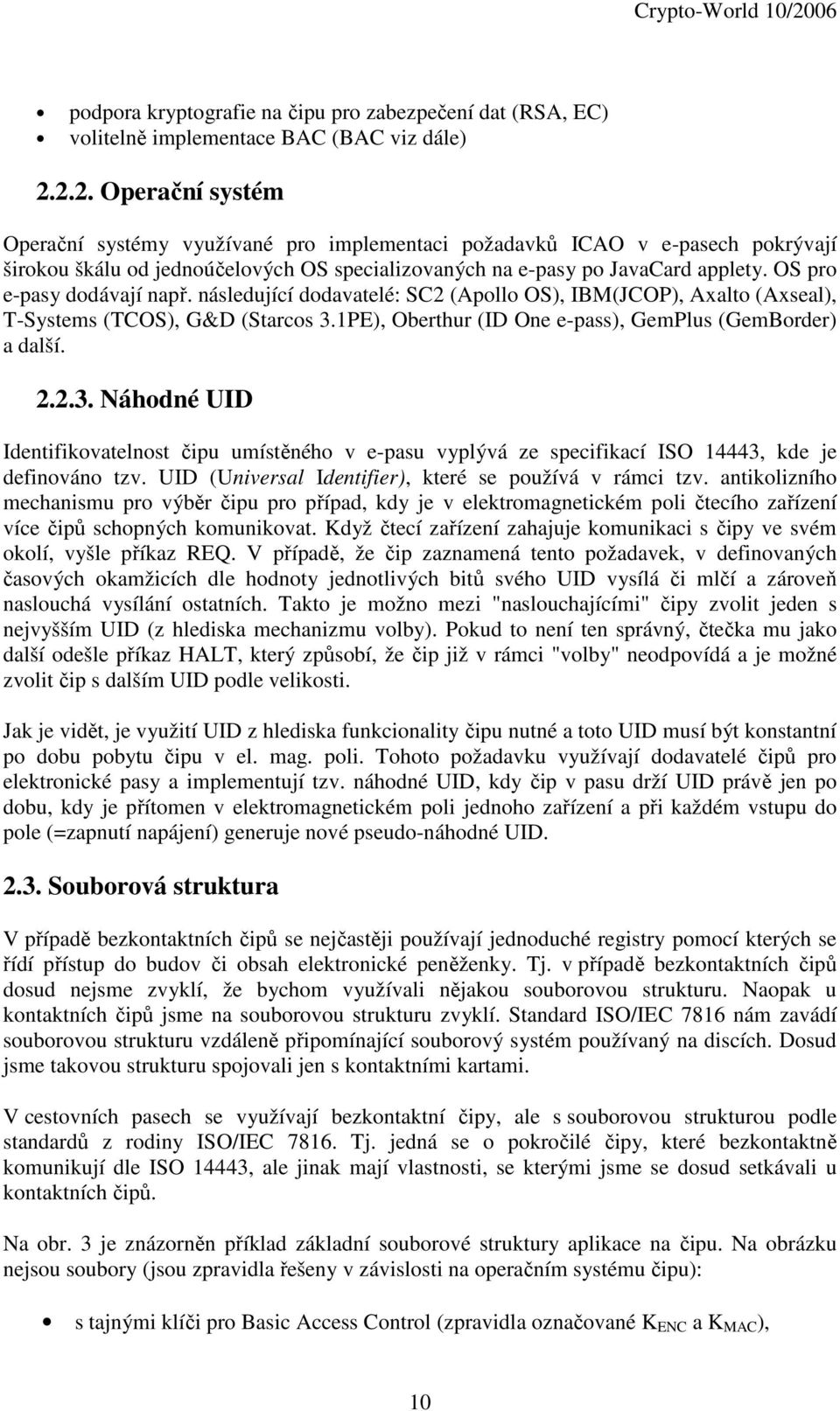 OS pro e-pasy dodávají např. následující dodavatelé: SC2 (Apollo OS), IBM(JCOP), Axalto (Axseal), T-Systems (TCOS), G&D (Starcos 3.