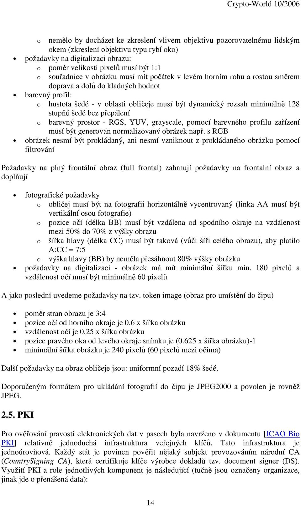 stupňů šedé bez přepálení o barevný prostor - RGS, YUV, grayscale, pomocí barevného profilu zařízení musí být generován normalizovaný obrázek např.