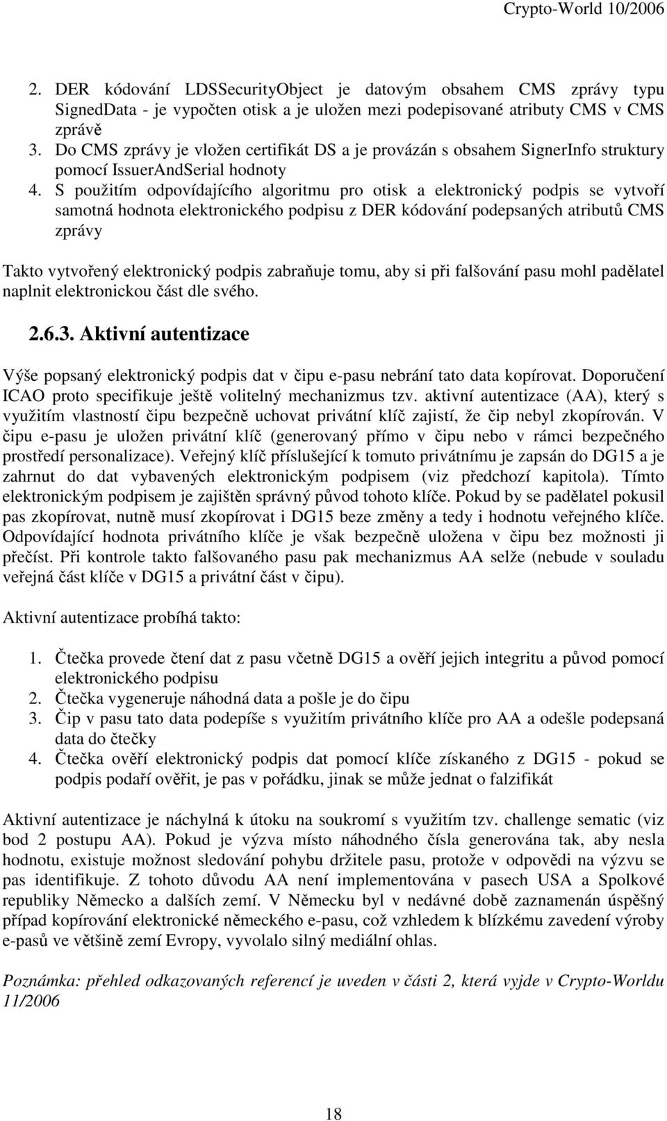 S použitím odpovídajícího algoritmu pro otisk a elektronický podpis se vytvoří samotná hodnota elektronického podpisu z DER kódování podepsaných atributů CMS zprávy Takto vytvořený elektronický