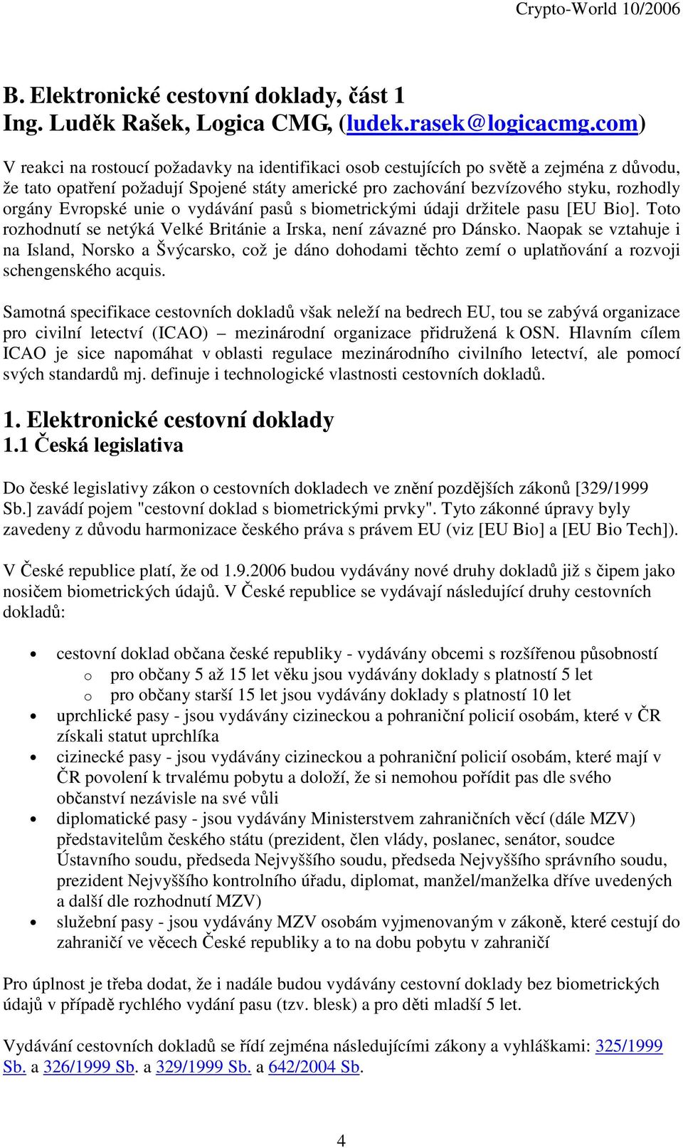 Evropské unie o vydávání pasů s biometrickými údaji držitele pasu [EU Bio]. Toto rozhodnutí se netýká Velké Británie a Irska, není závazné pro Dánsko.