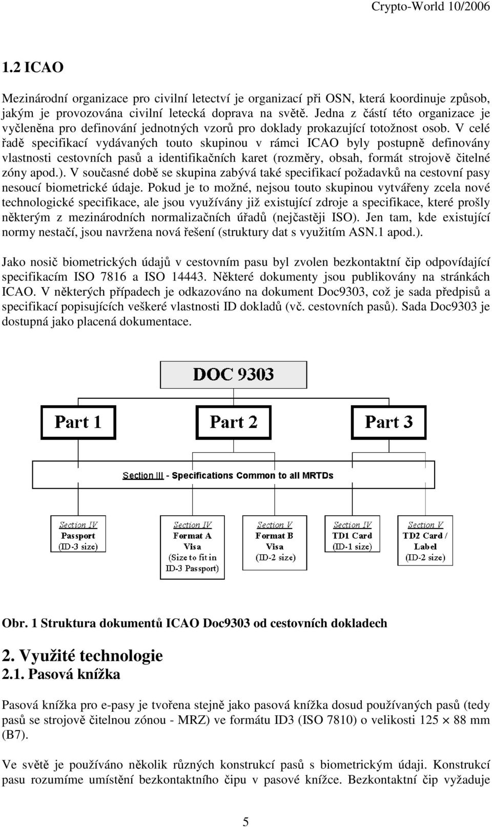 V celé řadě specifikací vydávaných touto skupinou v rámci ICAO byly postupně definovány vlastnosti cestovních pasů a identifikačních karet (rozměry, obsah, formát strojově čitelné zóny apod.).