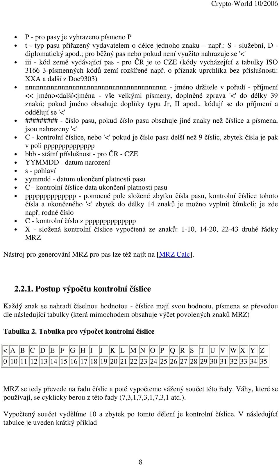 o příznak uprchlíka bez příslušnosti: XXA a další z Doc9303) nnnnnnnnnnnnnnnnnnnnnnnnnnnnnnnnnnnnnnn - jméno držitele v pořadí - příjmení << jméno<další<jména - vše velkými písmeny, doplněné zprava