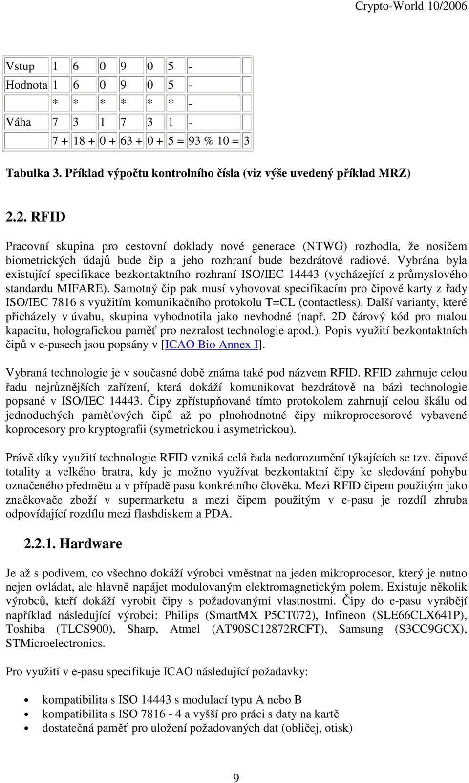 Vybrána byla existující specifikace bezkontaktního rozhraní ISO/IEC 14443 (vycházející z průmyslového standardu MIFARE).