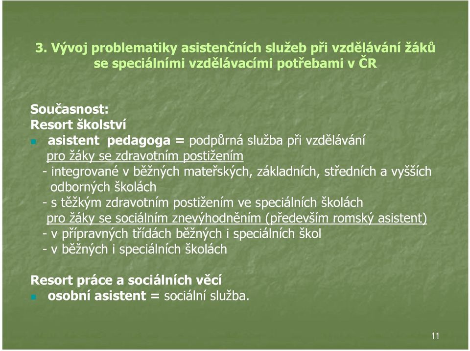 a vyšších odborných školách -stěžkým zdravotním postižením ve speciálních školách pro žáky se sociálním znevýhodněním (především romský