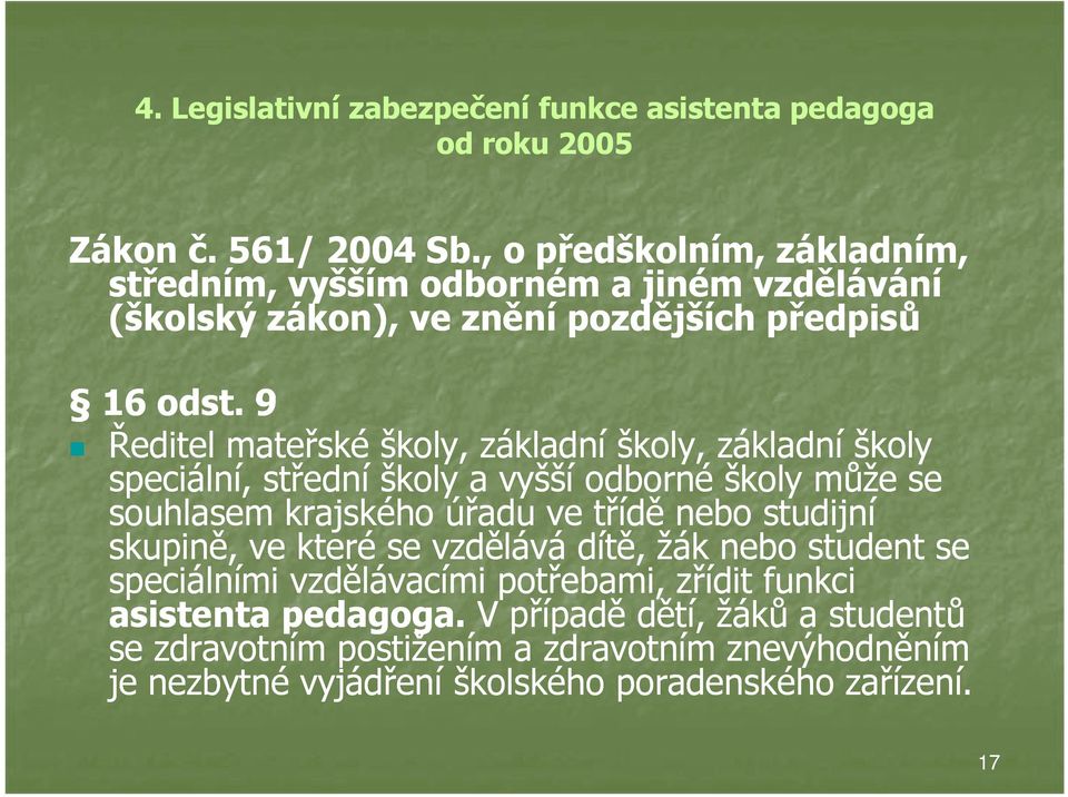 9 Ředitel mateřské školy, základní školy, základní školy speciální, střední školy a vyšší odborné školy může se souhlasem krajského úřadu ve třídě ě nebo studijní