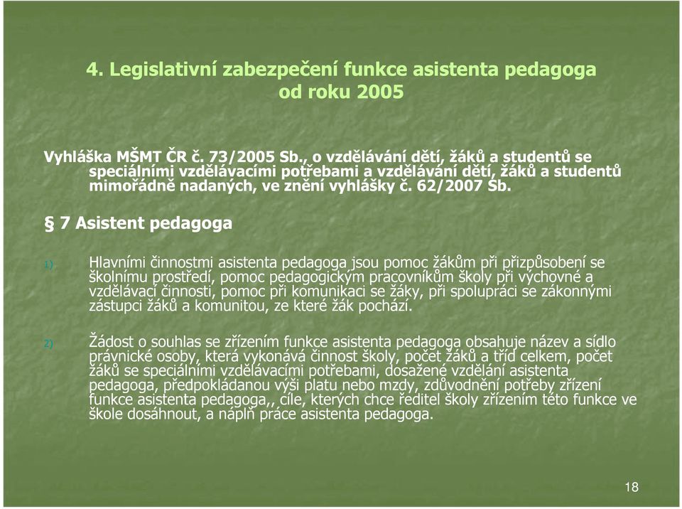 7 Asistent pedagoga 1) Hlavními činnostmi asistenta pedagoga jsou pomoc žákům při přizpůsobení se školnímu prostředí, pomoc pedagogickým pracovníkům školy při výchovné a vzdělávací činnosti, pomoc