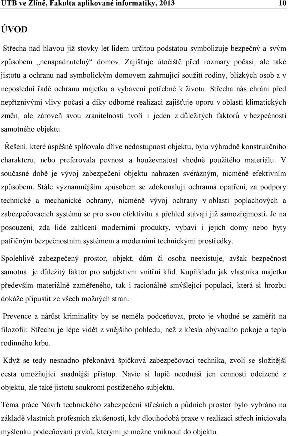 Střecha nás chrání před nepříznivými vlivy počasí a díky odborné realizaci zajišťuje oporu v oblasti klimatických změn, ale zároveň svou zranitelností tvoří i jeden z důležitých faktorů v bezpečnosti