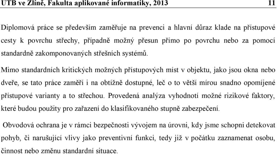 Mimo standardních kritických možných přístupových míst v objektu, jako jsou okna nebo dveře, se tato práce zaměří i na obtížně dostupné, leč o to větší mírou snadno opomíjené přístupové varianty a to