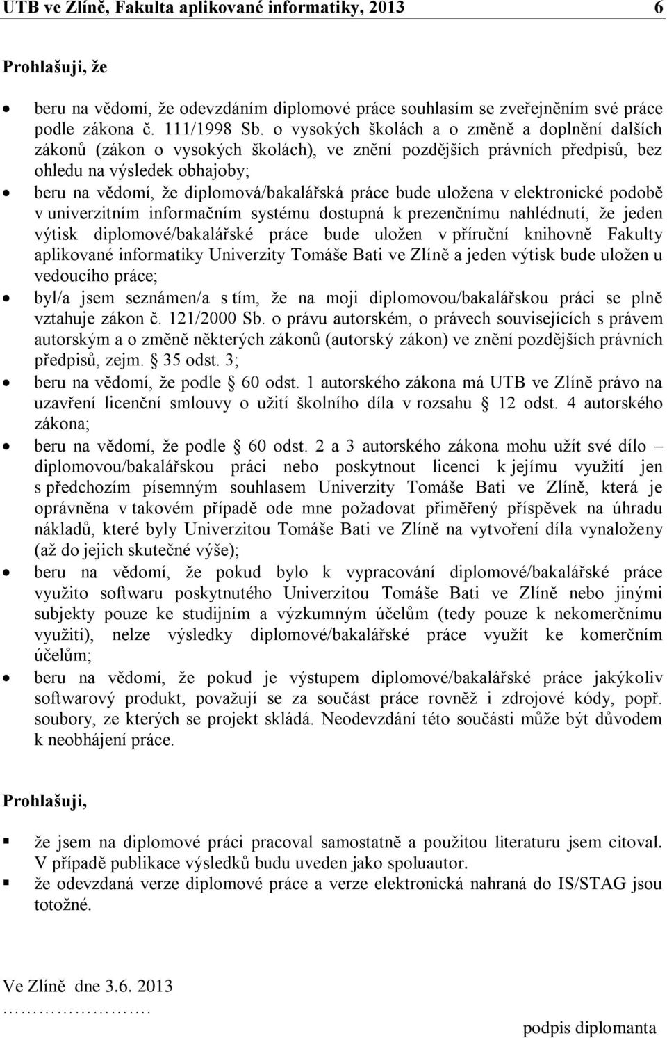 práce bude uložena v elektronické podobě v univerzitním informačním systému dostupná k prezenčnímu nahlédnutí, že jeden výtisk diplomové/bakalářské práce bude uložen v příruční knihovně Fakulty