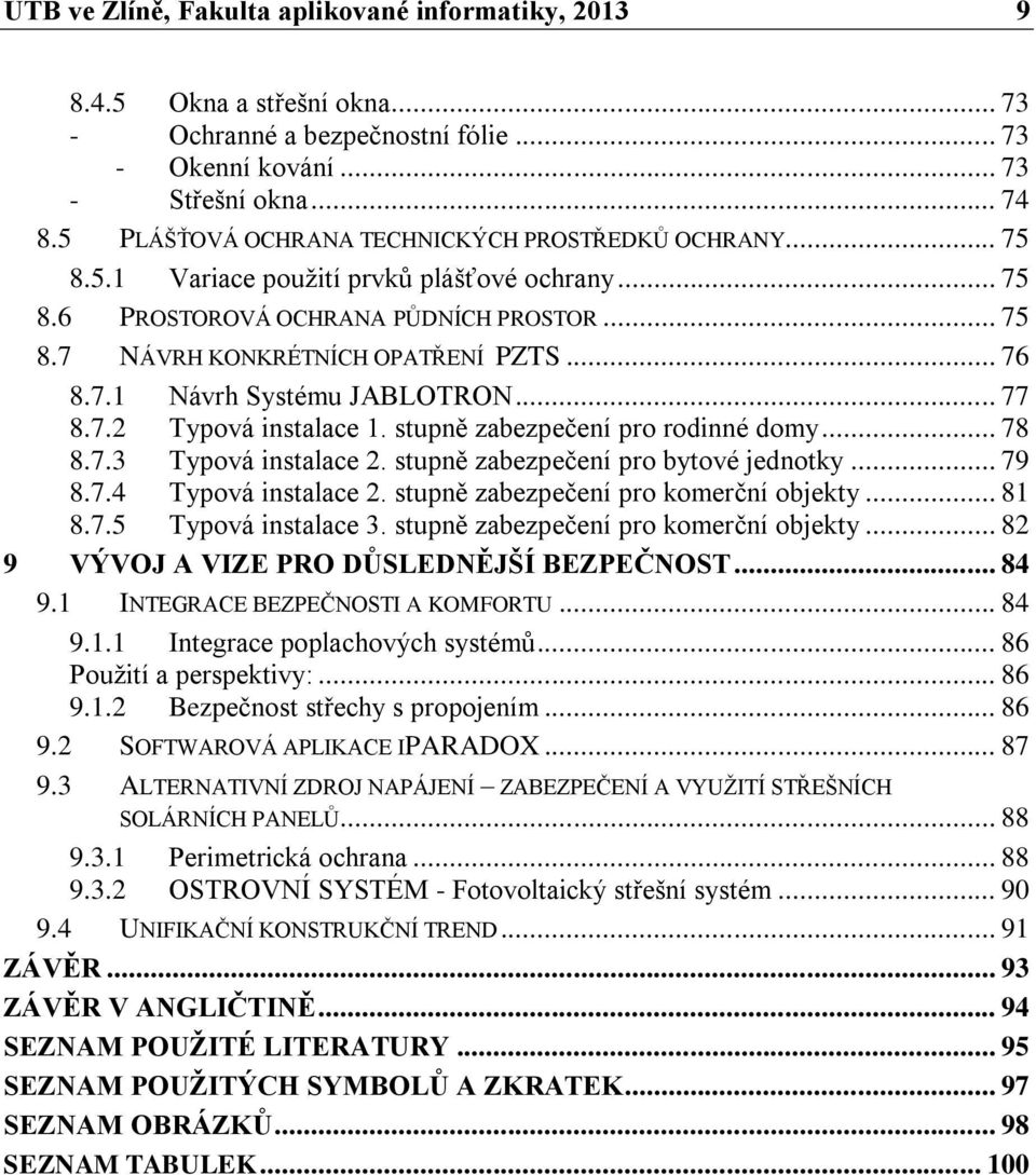 .. 77 8.7.2 Typová instalace 1. stupně zabezpečení pro rodinné domy... 78 8.7.3 Typová instalace 2. stupně zabezpečení pro bytové jednotky... 79 8.7.4 Typová instalace 2.