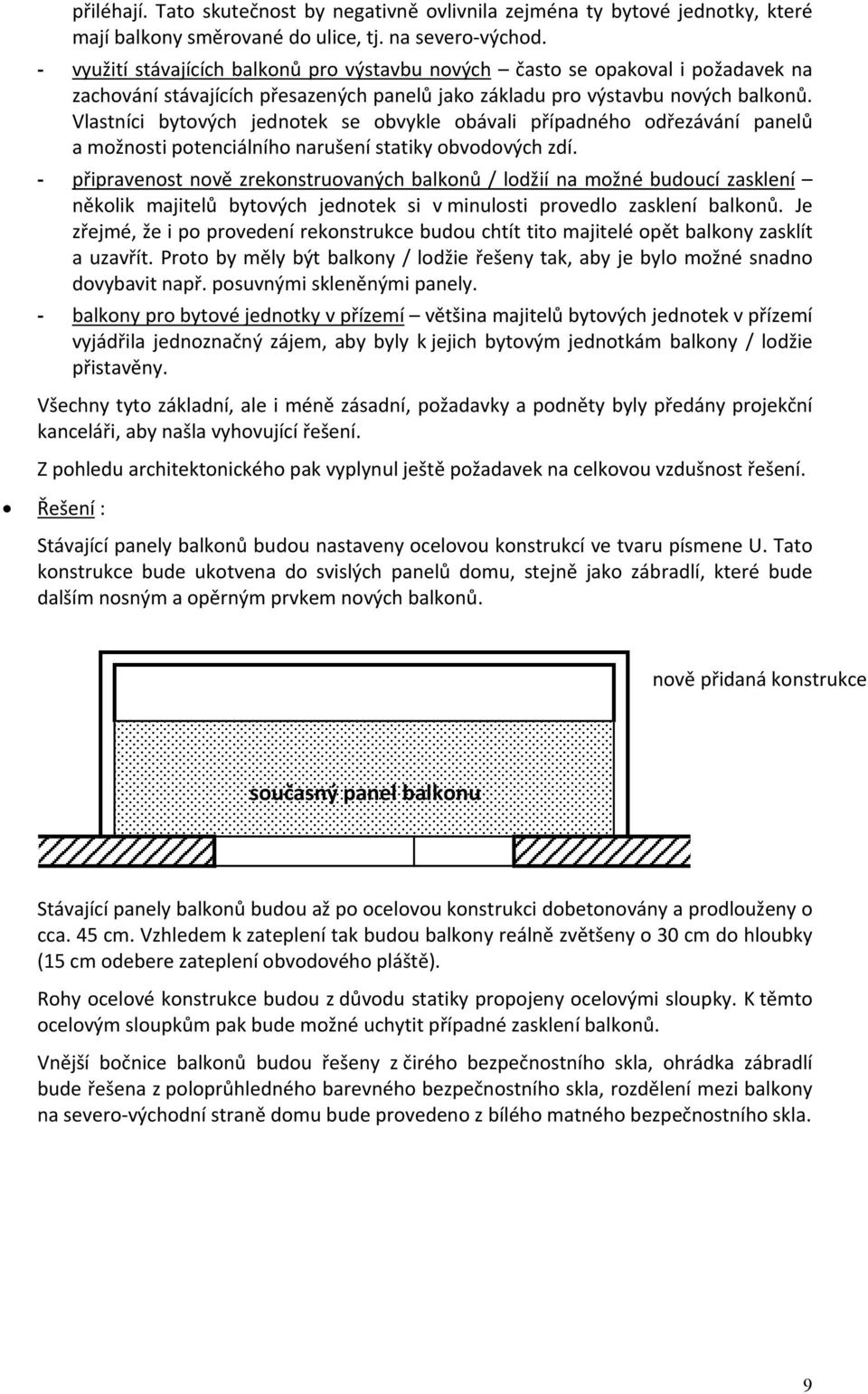 Vlastníci bytových jednotek se obvykle obávali případného odřezávání panelů a možnosti potenciálního narušení statiky obvodových zdí.