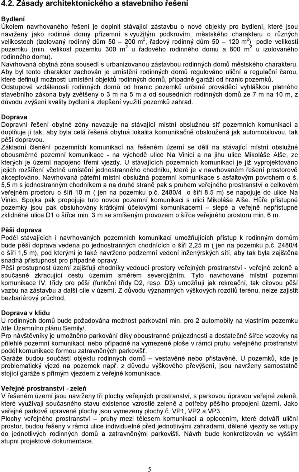 velikost pozemku 300 m 2 u řadového rodinného domu a 800 m 2 u izolovaného rodinného domu). Navrhovaná obytná zóna sousedí s urbanizovanou zástavbou rodinných domů městského charakteru.