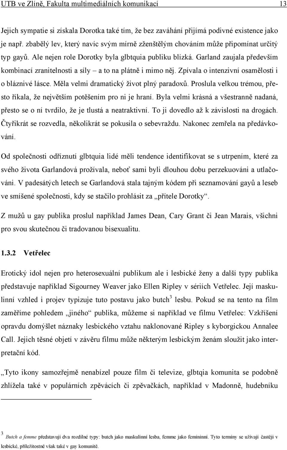 Garland zaujala především kombinací zranitelnosti a síly a to na plátně i mimo něj. Zpívala o intenzivní osamělosti i o bláznivé lásce. Měla velmi dramatický život plný paradoxů.