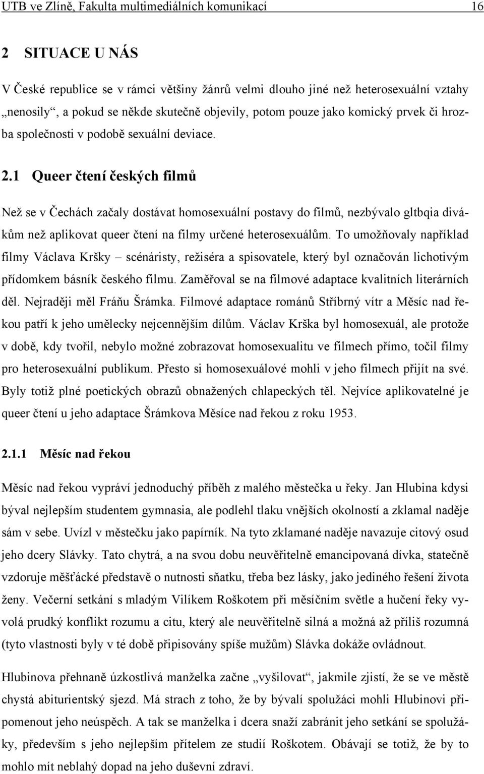 1 Queer čtení českých filmů Než se v Čechách začaly dostávat homosexuální postavy do filmů, nezbývalo gltbqia divákům než aplikovat queer čtení na filmy určené heterosexuálům.