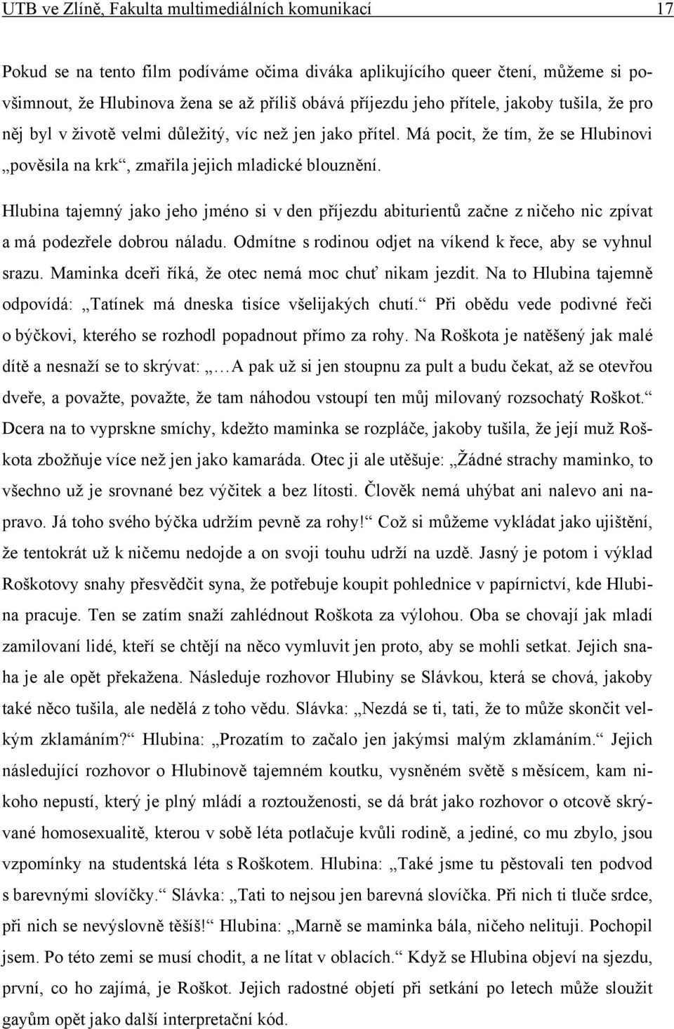 Hlubina tajemný jako jeho jméno si v den příjezdu abiturientů začne z ničeho nic zpívat a má podezřele dobrou náladu. Odmítne s rodinou odjet na víkend k řece, aby se vyhnul srazu.