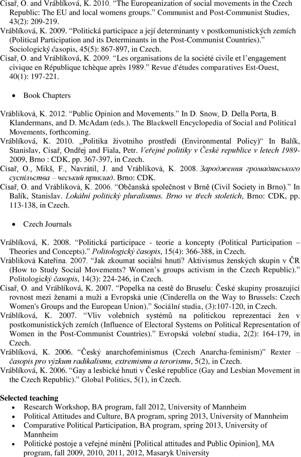 Císař, O. and Vráblíková, K. 2009. Les organisations de la société civile et l engagement civique en République tchèque après 1989. Revue d'études comparatives Est-Ouest, 40(1): 197-221.